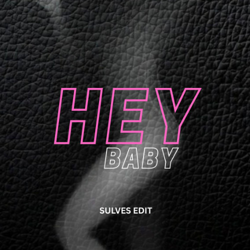 HEY BABY [ SULVES EDIT ]