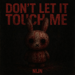 NIJN - DON'T LET IT TOUCH ME (FREE-DL)