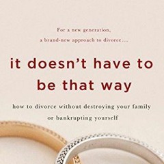[PDF] DOWNLOAD It Doesn't Have to Be That Way: How to Divorce Without Destroying Your Family