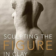 [View] KINDLE PDF EBOOK EPUB Sculpting the Figure in Clay: An Artistic and Technical
