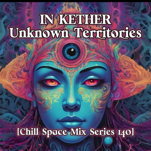 In Kether - Unknown Territories [Chill Space Mix Series 140]