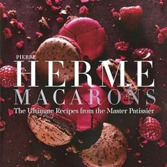 [View] EPUB 📘 Pierre Hermé Macarons: The Ultimate Recipes from the Master Pâtissier