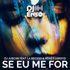 Dj Ensō ft. Dj Juscar & La Beckss & Rosex Leroyd - Se Eu Me For