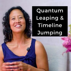 Episode 202 - Quantum Leaping & Timeline Jumping