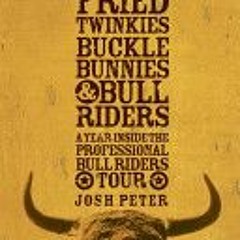 Download PDF Fried Twinkies Buckle Bunnies & Bull Riders: A Year Inside the Professional Bull Riders