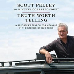 [Download] EBOOK 📖 Truth Worth Telling by  Scott Pelley,Scott Pelley,Harlequin Audio