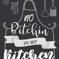 [❤PDF❤ (⚡READ⚡) ONLINE] No Bitchin' in My Kitchen: Funny Black cover Blank recip