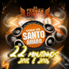22 MINUTINHOS 2015 E 2016 BAILE DO SANTO AMARO [ DJ FERNANDINHO B20 ]
