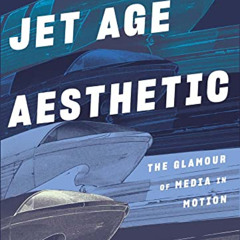 Access PDF 💜 Jet Age Aesthetic: The Glamour of Media in Motion by  Vanessa R Schwart