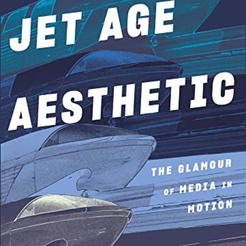 Access PDF 💜 Jet Age Aesthetic: The Glamour of Media in Motion by  Vanessa R Schwart