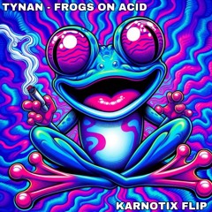 TYNAN - Frogs on acid (Karnotix Flip)