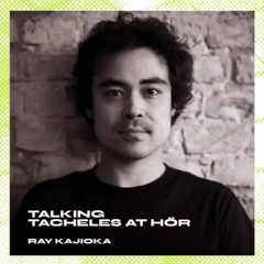HÖR Berlin - Talking Tacheles - Ray Kajioka - May 24th, 2021