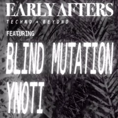 EARLY AFTERS: YNOTI TAKEOVER featuring BLIND MUTATION