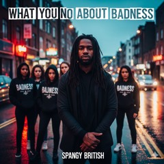 Spangy British - What You No About Badness