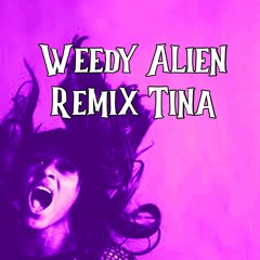 Weedy alien tina remix