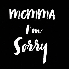 Momma im sorry
