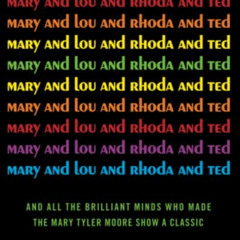 [Free] EBOOK 💚 Mary and Lou and Rhoda and Ted: And all the Brilliant Minds Who Made