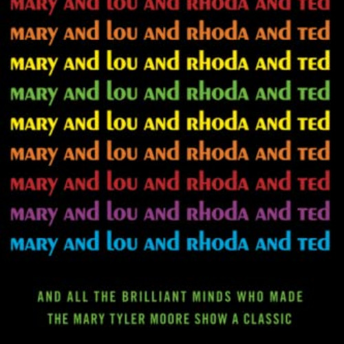 [Free] EBOOK 💚 Mary and Lou and Rhoda and Ted: And all the Brilliant Minds Who Made