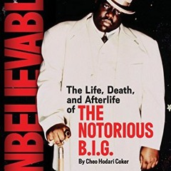 Access [EBOOK EPUB KINDLE PDF] Unbelievable: The Life, Death, and Afterlife of the Notorious B.I.G.