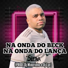 MC SIENA - Na Onda do Beck, na Onda do Lança (DJ MINERINHO & DJ LYE) BAILE DA SERRA