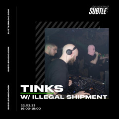 TINKS w/ Illegal Shipment (100% Production Mix) | Subtle radio | 22/2/23