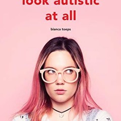 READ EPUB 📋 But you don't look autistic at all by  Bianca Toeps &  Fay MacCorquodale