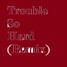 Trouble so hard (Remix)