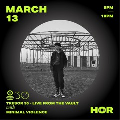 HÖR x Tresor 30 - Live from the Vault - Minimal Violence