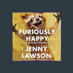 (DOWNLOAD PDF)$$ 📖 Furiously Happy: A Funny Book About Horrible Things PDF