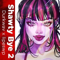 Shawty Bye 2 ft lipeswp