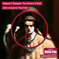 Stream Ripped in Glasgow: The History of Goth – Radio Buena Vida 19.07.23  by Radio Buena Vida | Listen online for free on SoundCloud