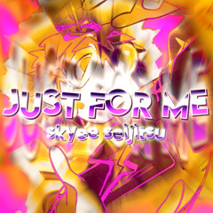 JUST FOR ME (w/ Skyee)
