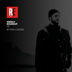 RE - WEEKLY ROUNDUP 02 by MAX CAESAR