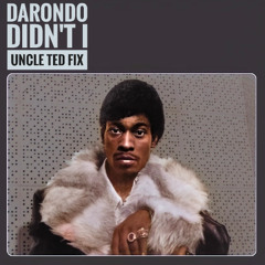 Darondo - Didn't I (Uncle Ted Fix)