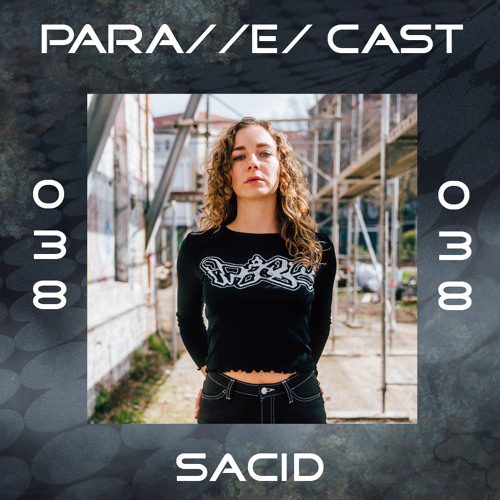 PARA//E/ CAST #038 - SACID [Para//e/ Artist]