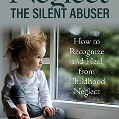 FREE KINDLE 📒 Neglect-The Silent Abuser: How to Recognize and Heal from Childhood Ne