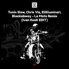 Tunin Slow, Chris Viz, Elillluminari, Blackiebwoy - La Moto Remix (Ivan KooK EDIT)