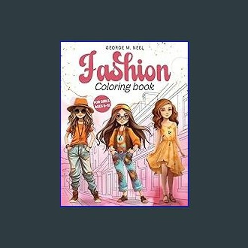 Fashion Coloring Book For Girls Ages 8-12: Stylish Coloring and Drawing  Adventure for Kids, and Teens: Unleash Your Inner Art Designer in a World  of