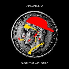 Parquesvr - Juancarlista (feat. DJ Pollo)
