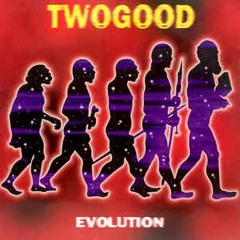Two Good - Evolution
