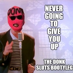 Rick Astley - Never Gonna Give You Up - The Donk Sluts Bootyleg (Free Download)
