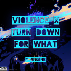Turn Down For What x Violence - T-Engine Mashup