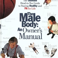 ⚡PDF❤ The Male Body: An Owner's Manual: The Ultimate Head-to-Toe Guide to Staying