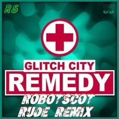 Glitch City - Remedy (robotscot Rude Remix)