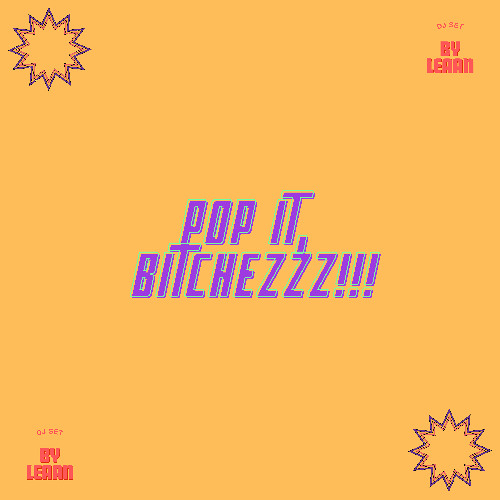DJ SET / POP IT, BITCHEZZZ!!! / BY LEAAN