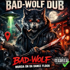 BAD-WOLF DUB 🐺🚬📍🛸⛩️⚔️☑️ - BAD-WOLF - MURDA ON DA DANCE FLOOR