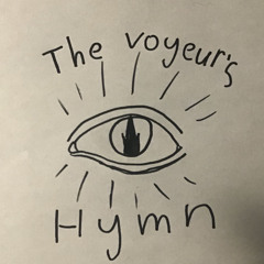 The Voyeur’s Hymn (A song for Beholding)