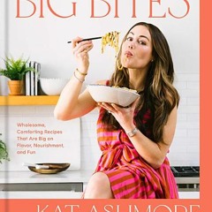 [PDF Download] Big Bites: Wholesome, Comforting Recipes That Are Big on Flavor, Nourishment, and Fun