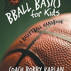 [DOWNLOAD] EBOOK 📫 Bball Basics for Kids: A Basketball Handbook by  Coach Bobby Kapl