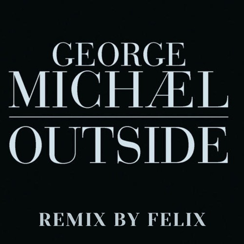Stream George Michael - Outside (REMIX by Felix) by ARIMuzik